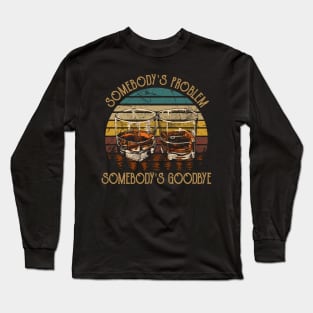 Somebody's Problem, Somebody's Goodbye Whiskey Glasses Long Sleeve T-Shirt